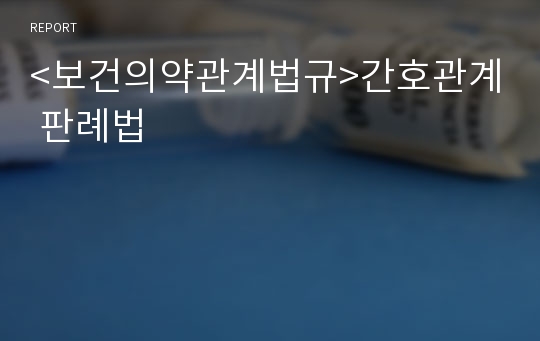 &lt;보건의약관계법규&gt;간호관계 판례법