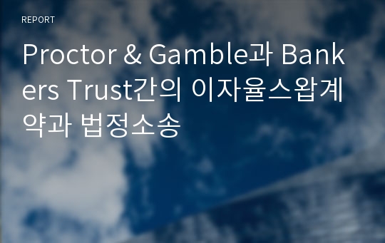 Proctor &amp; Gamble과 Bankers Trust간의 이자율스왑계약과 법정소송