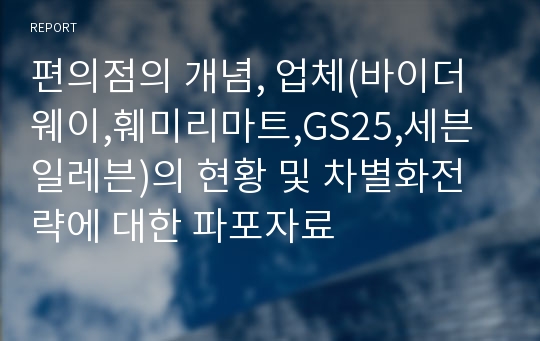 편의점의 개념, 업체(바이더웨이,훼미리마트,GS25,세븐일레븐)의 현황 및 차별화전략에 대한 파포자료