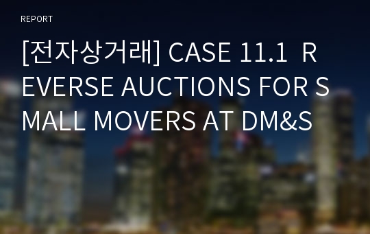 [전자상거래] CASE 11.1  REVERSE AUCTIONS FOR SMALL MOVERS AT DM&amp;S