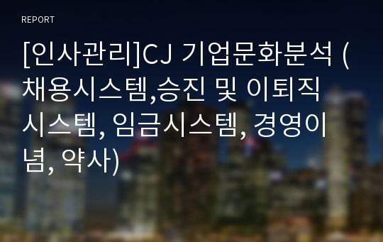 [인사관리]CJ 기업문화분석 (채용시스템,승진 및 이퇴직 시스템, 임금시스템, 경영이념, 약사)