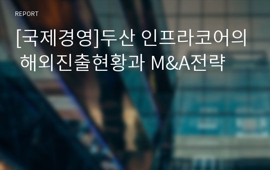 [국제경영]두산 인프라코어의 해외진출현황과 M&amp;A전략