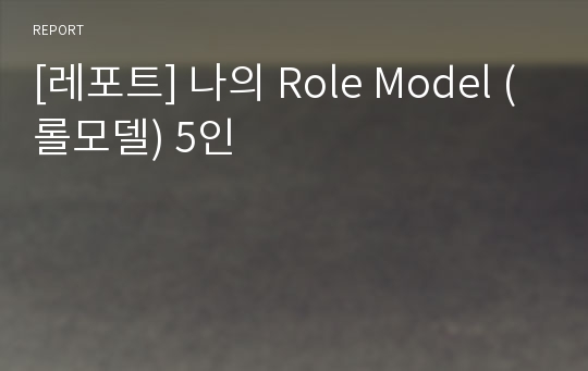 [레포트] 나의 Role Model (롤모델) 5인