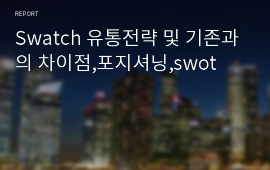 Swatch 유통전략 및 기존과의 차이점,포지셔닝,swot