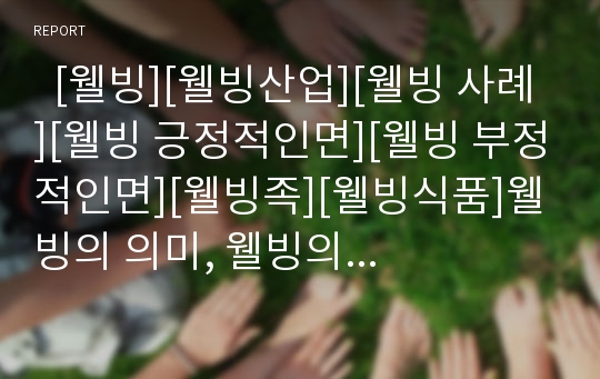   [웰빙][웰빙산업][웰빙 사례][웰빙 긍정적인면][웰빙 부정적인면][웰빙족][웰빙식품]웰빙의 의미, 웰빙의 배경, 웰빙의 흐름, 웰빙의 패턴, 식품과 관련된 웰빙산업, 웰빙의 사례, 웰빙 긍정적인면, 웰빙 부정적인면