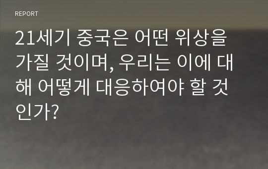 21세기 중국은 어떤 위상을 가질 것이며, 우리는 이에 대해 어떻게 대응하여야 할 것인가?