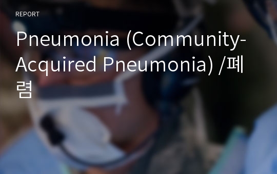 Pneumonia (Community-Acquired Pneumonia) /폐렴