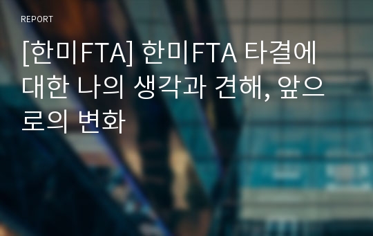 [한미FTA] 한미FTA 타결에 대한 나의 생각과 견해, 앞으로의 변화