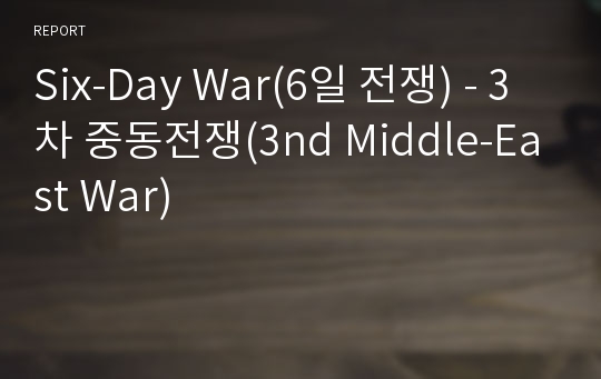 Six-Day War(6일 전쟁) - 3차 중동전쟁(3nd Middle-East War)