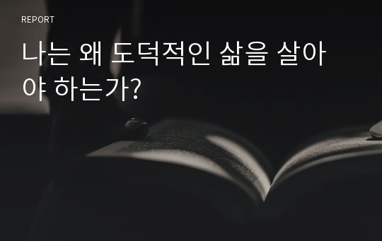 나는 왜 도덕적인 삶을 살아야 하는가?