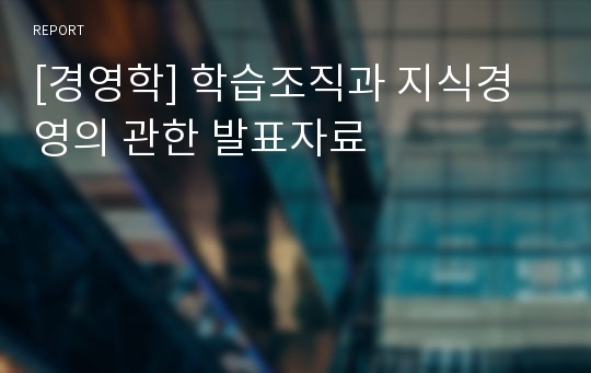 [경영학] 학습조직과 지식경영의 관한 발표자료