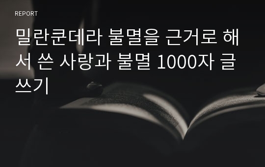 밀란쿤데라 불멸을 근거로 해서 쓴 사랑과 불멸 1000자 글쓰기