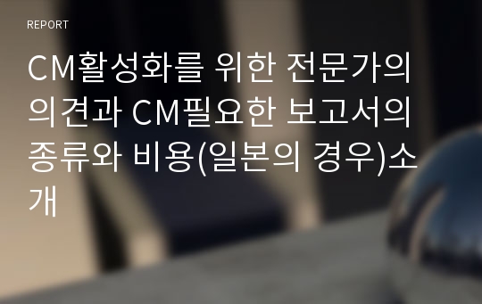 CM활성화를 위한 전문가의 의견과 CM필요한 보고서의 종류와 비용(일본의 경우)소개