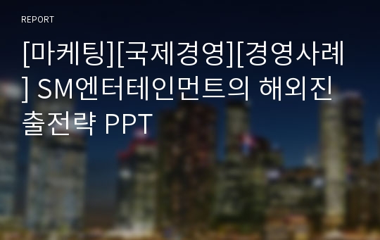 [마케팅][국제경영][경영사례] SM엔터테인먼트의 해외진출전략 PPT