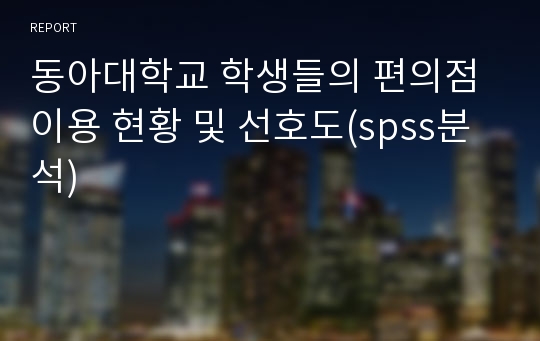 동아대학교 학생들의 편의점 이용 현황 및 선호도(spss분석)