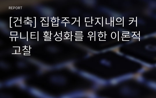 [건축] 집합주거 단지내의 커뮤니티 활성화를 위한 이론적 고찰