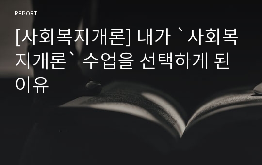 [사회복지개론] 내가 `사회복지개론` 수업을 선택하게 된 이유