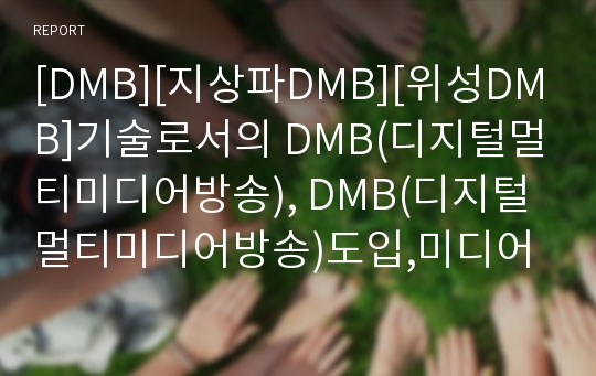[DMB][지상파DMB][위성DMB]기술로서의 DMB(디지털멀티미디어방송), DMB(디지털멀티미디어방송)도입,미디어역학, DMB(디지털멀티미디어방송) 현황, DMB(디지털멀티미디어방송)에 대한 법제도,정책방향 분석