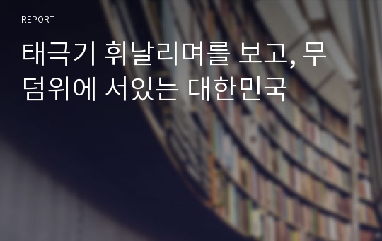 태극기 휘날리며를 보고, 무덤위에 서있는 대한민국