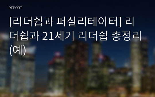 [리더쉽과 퍼실리테이터] 리더쉽과 21세기 리더쉽 총정리(예)