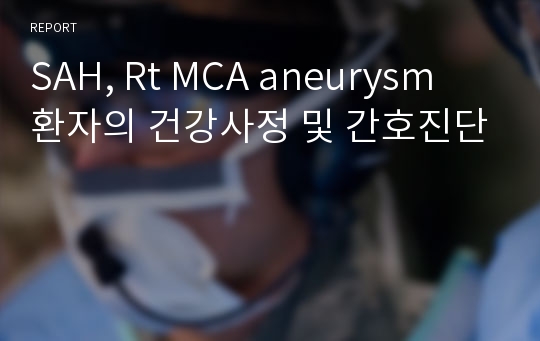 SAH, Rt MCA aneurysm 환자의 건강사정 및 간호진단