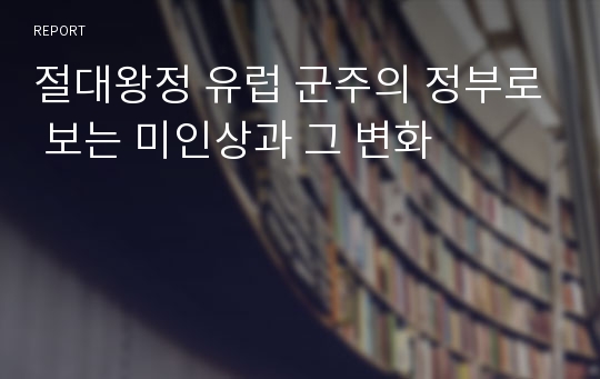 절대왕정 유럽 군주의 정부로 보는 미인상과 그 변화