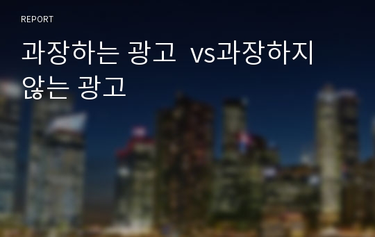 과장하는 광고  vs과장하지 않는 광고