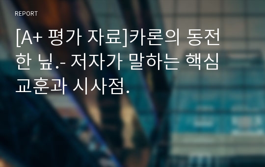 [A+ 평가 자료]카론의 동전 한 닢.- 저자가 말하는 핵심 교훈과 시사점.