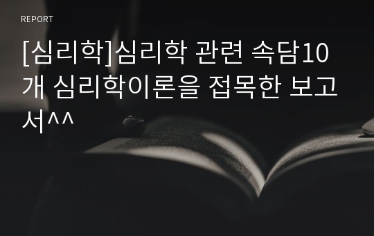 [심리학]심리학 관련 속담10개 심리학이론을 접목한 보고서^^