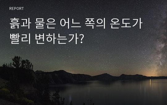 흙과 물은 어느 쪽의 온도가 빨리 변하는가?