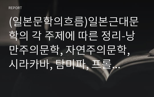 (일본문학의흐름)일본근대문학의 각 주제에 따른 정리-낭만주의문학, 자연주의문학, 시라카바, 탐미파, 프롤레타리아 문학, 전향문학, 전후문학, 일본 근대시