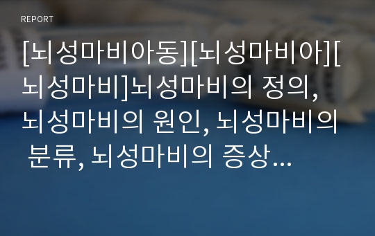 [뇌성마비아동][뇌성마비아][뇌성마비]뇌성마비의 정의, 뇌성마비의 원인, 뇌성마비의 분류, 뇌성마비의 증상 고찰, 뇌성마비아의 특징, 뇌성마비아의 장애요인, 뇌성마비아의 운동능력, 뇌성마비아의 치료 분석