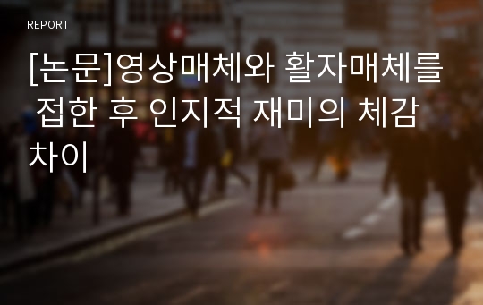 [논문]영상매체와 활자매체를 접한 후 인지적 재미의 체감 차이