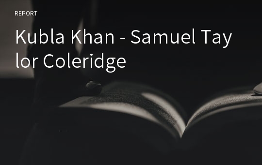 Kubla Khan - Samuel Taylor Coleridge