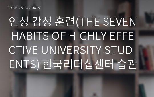 인성 감성 훈련(THE SEVEN HABITS OF HIGHLY EFFECTIVE UNIVERSITY STUDENTS) 한국리더십센터 습관 2 끝을 생각하며 시작하라