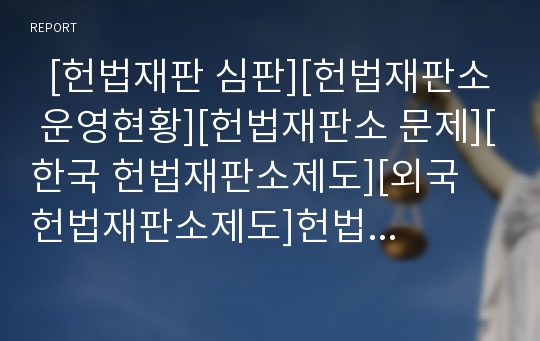   [헌법재판 심판][헌법재판소 운영현황][헌법재판소 문제][한국 헌법재판소제도][외국 헌법재판소제도]헌법재판의 심판, 헌법재판소의 운영현황, 헌법재판소의 문제, 우리나라 헌법재판소제도, 외국 헌법재판소제도