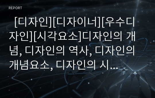   [디자인][디자이너][우수디자인][시각요소]디자인의 개념, 디자인의 역사, 디자인의 개념요소, 디자인의 시각요소, 디자인의 조건, 디자인의 원리, 세계 각국의 우수디자인 선정제도에 관한 분석(디자인, 디자이너)