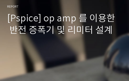 [Pspice] op amp 를 이용한 반전 증폭기 및 리미터 설계