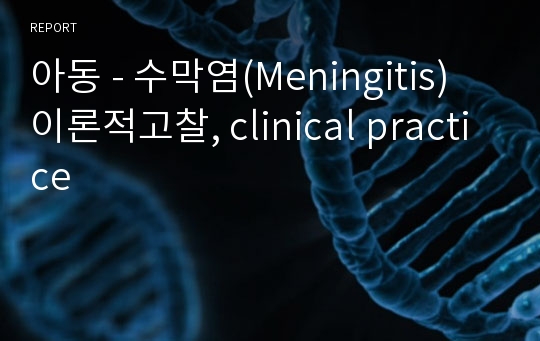 아동 - 수막염(Meningitis)  이론적고찰, clinical practice