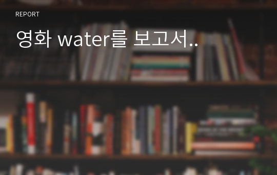 영화 water를 보고서..