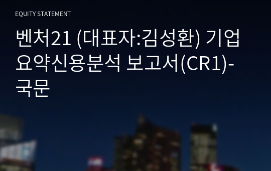 벤처21 기업요약신용분석 보고서(CR1)-국문