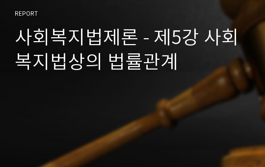 사회복지법제론 - 제5강 사회복지법상의 법률관계