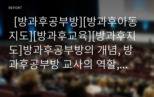   [방과후공부방][방과후아동지도][방과후교육][방과후지도]방과후공부방의 개념, 방과후공부방 교사의 역할, 방과후공부방의 현황, 방과후공부방의 문제점 해결방안, 향후 방과후공부방의 발전 방향 분석(독일 사례)