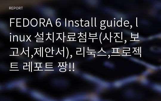 FEDORA 6 Install guide, linux 설치자료첨부(사진, 보고서,제안서), 리눅스,프로젝트 레포트 짱!!