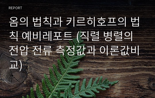 옴의 법칙과 키르히호프의 법칙 예비레포트 (직렬 병렬의 전압 전류 측정값과 이론값비교)