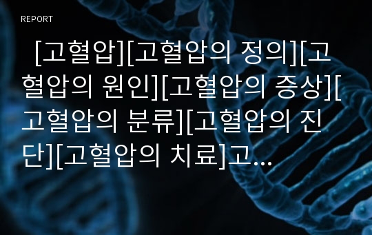   [고혈압][고혈압의 정의][고혈압의 원인][고혈압의 증상][고혈압의 분류][고혈압의 진단][고혈압의 치료]고혈압의 정의, 고혈압의 원인, 고혈압의 증상, 고혈압의 분류, 고혈압의 진단, 고혈압의 치료 분석(고혈압)