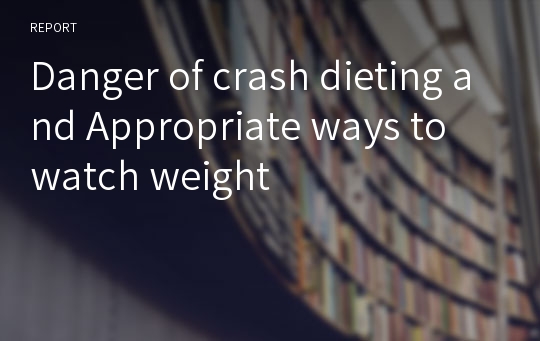 Danger of crash dieting and Appropriate ways to watch weight