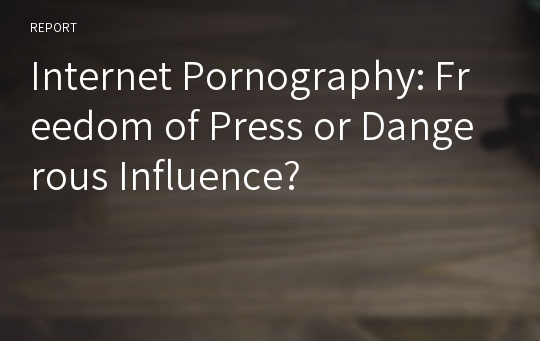 Internet Pornography: Freedom of Press or Dangerous Influence?