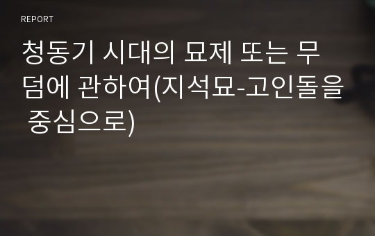 청동기 시대의 묘제 또는 무덤에 관하여(지석묘-고인돌을 중심으로)