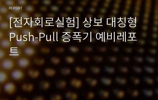 [전자회로실험] 상보 대칭형 Push-Pull 증폭기 예비레포트